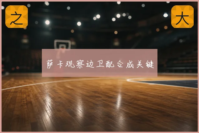 萨卡观察边卫配合成关键